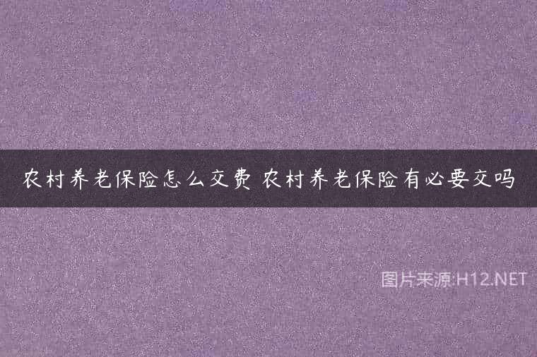 农村养老保险怎么交费 农村养老保险有必要交吗