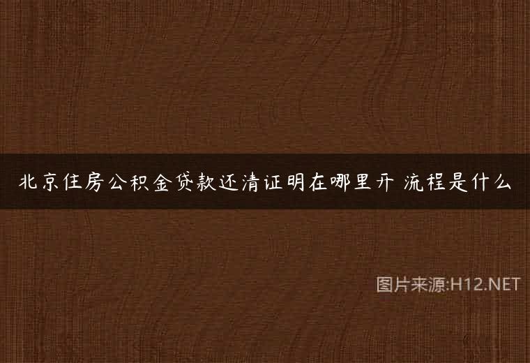 北京住房公积金贷款还清证明在哪里开 流程是什么
