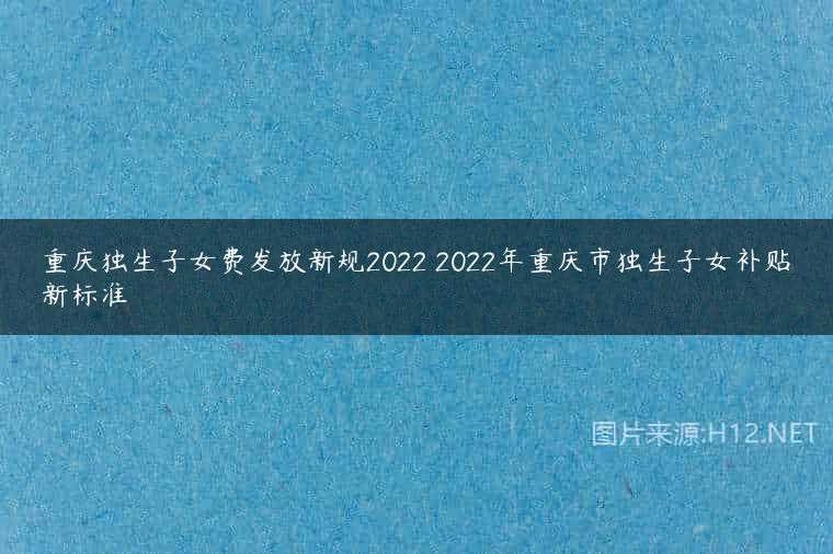 重庆独生子女费发放新规2022 2022年重庆市独生子女补贴新标准