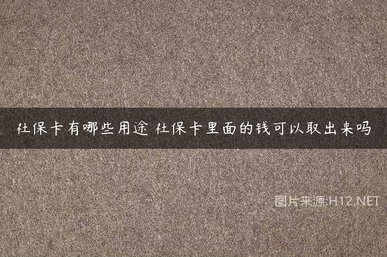 社保卡有哪些用途 社保卡里面的钱可以取出来吗