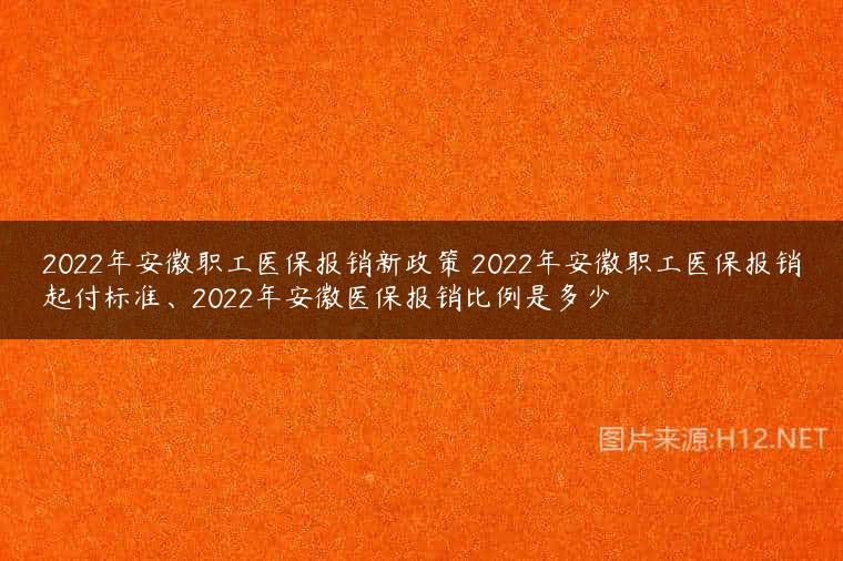 2022年安徽职工医保报销新政策 2022年安徽职工医保报销起付标准、2022年安徽医保报销比例是多少