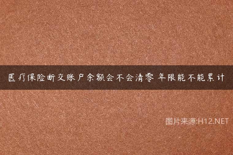 医疗保险断交账户余额会不会清零 年限能不能累计