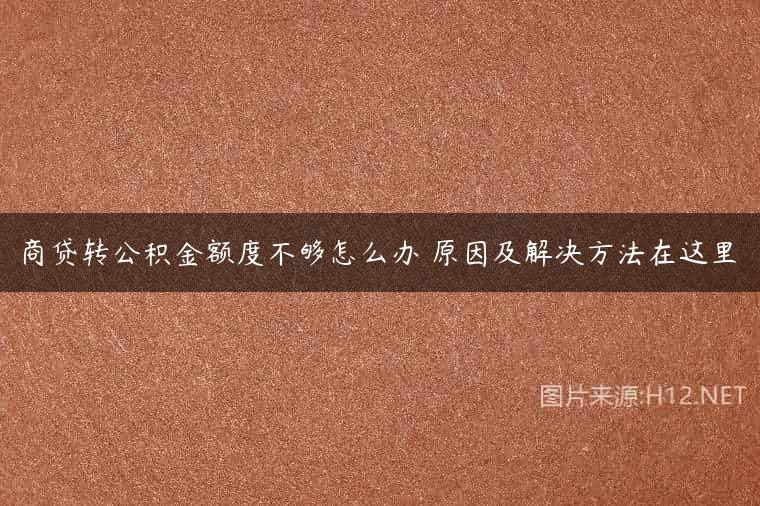 商贷转公积金额度不够怎么办 原因及解决方法在这里