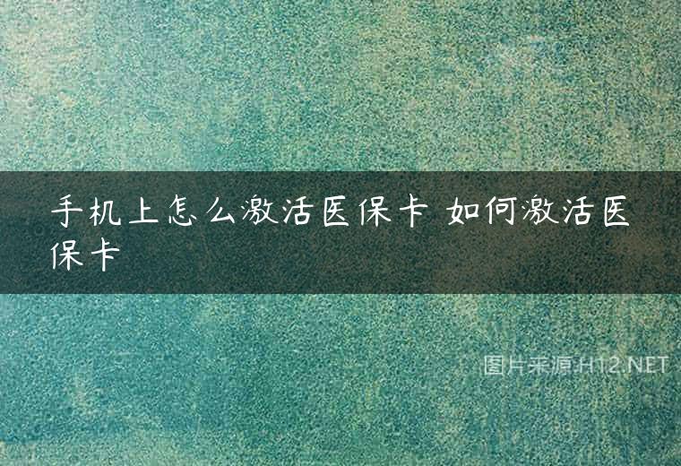 手机上怎么激活医保卡 如何激活医保卡