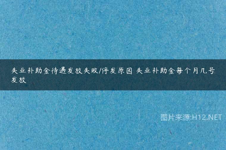 失业补助金待遇发放失败/停发原因 失业补助金每个月几号发放