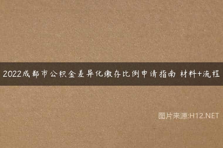 2022成都市公积金差异化缴存比例申请指南 材料+流程