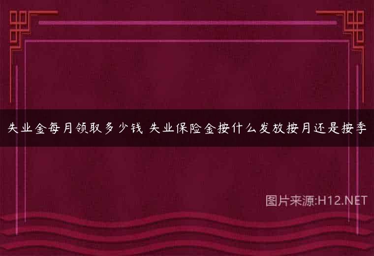 失业金每月领取多少钱 失业保险金按什么发放按月还是按季