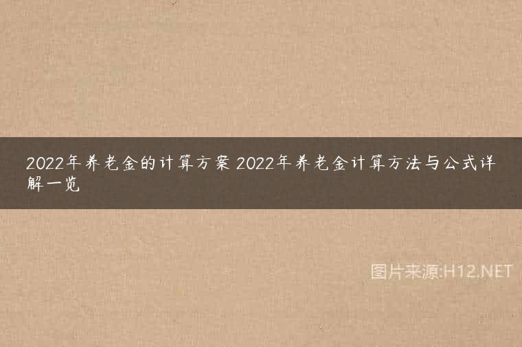 2022年养老金的计算方案 2022年养老金计算方法与公式详解一览
