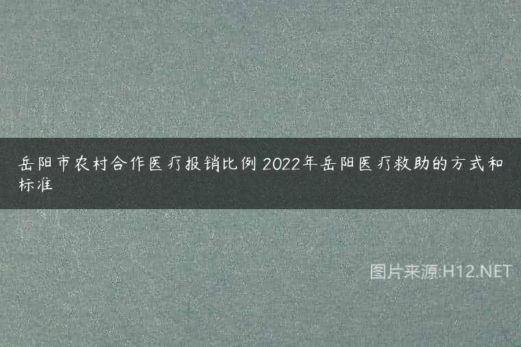 岳阳市农村合作医疗报销比例 2022年岳阳医疗救助的方式和标准