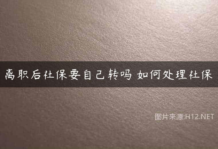 离职后社保要自己转吗 如何处理社保