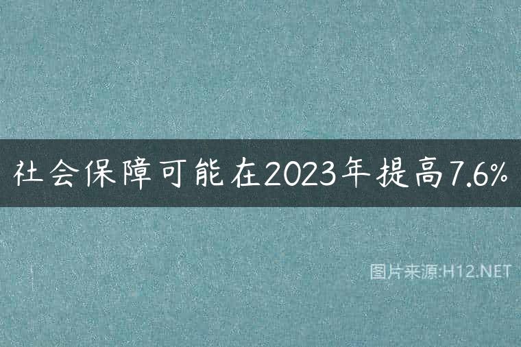 社会保障可能在2023年提高7.6%