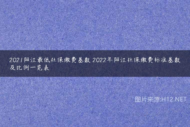 2021阳江最低社保缴费基数 2022年阳江社保缴费标准基数及比例一览表