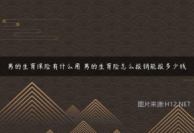 男的生育保险有什么用 男的生育险怎么报销能报多少钱