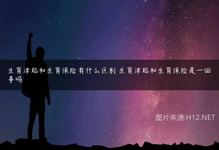 生育津贴和生育保险有什么区别 生育津贴和生育保险是一回事吗