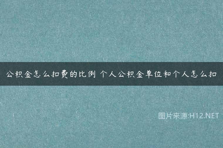 公积金怎么扣费的比例 个人公积金单位和个人怎么扣