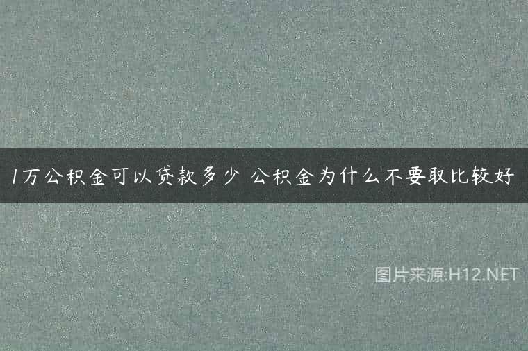 1万公积金可以贷款多少 公积金为什么不要取比较好
