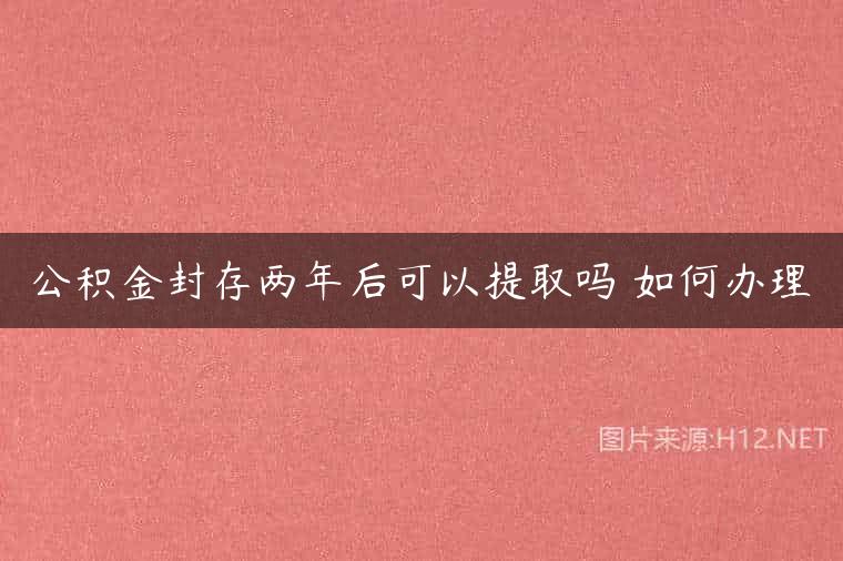 公积金封存两年后可以提取吗 如何办理