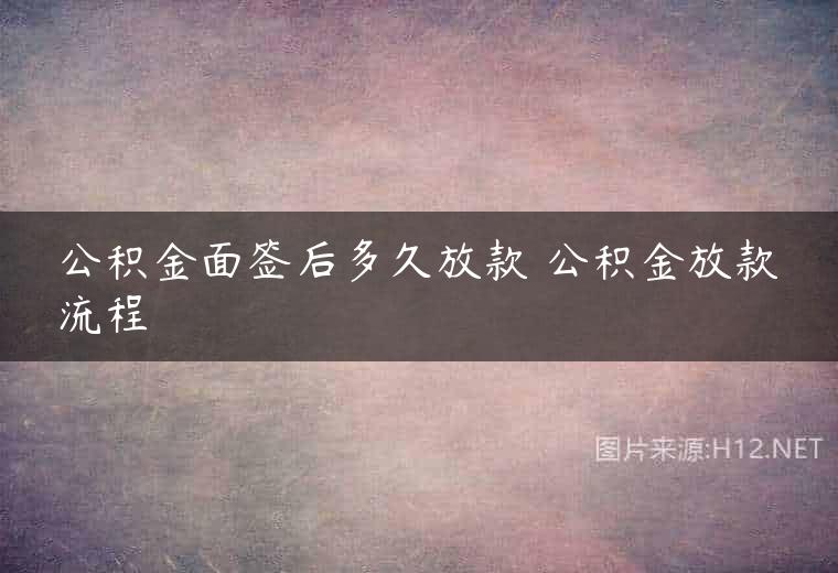 公积金面签后多久放款 公积金放款流程