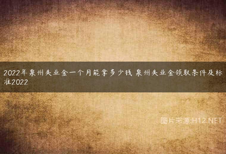 2022年泉州失业金一个月能拿多少钱 泉州失业金领取条件及标准2022