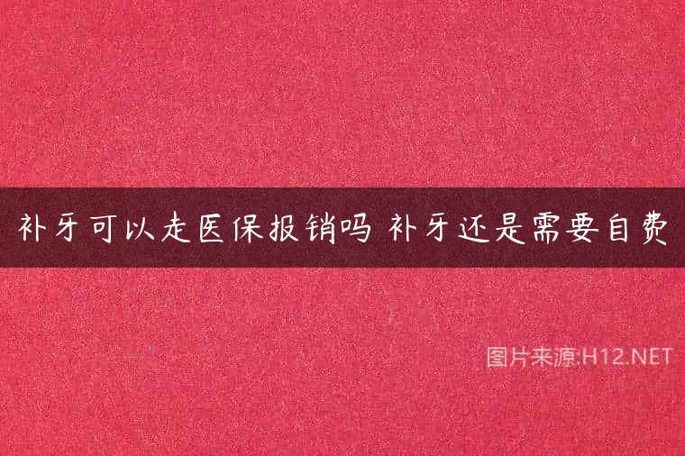 补牙可以走医保报销吗 补牙还是需要自费