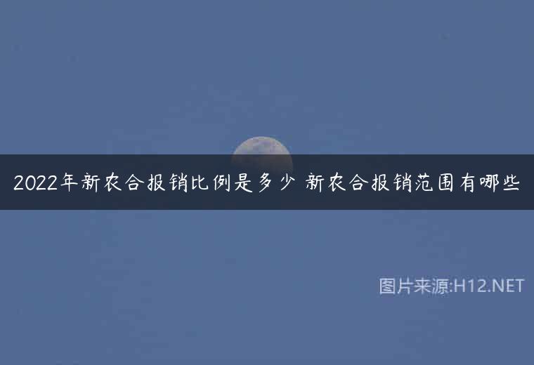 2022年新农合报销比例是多少 新农合报销范围有哪些