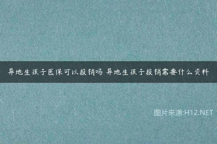 异地生孩子医保可以报销吗 异地生孩子报销需要什么资料