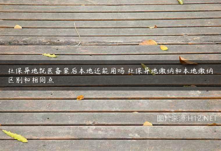 社保异地就医备案后本地还能用吗 社保异地缴纳和本地缴纳区别和相同点