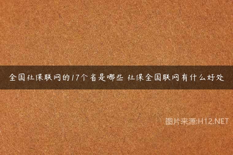 全国社保联网的17个省是哪些 社保全国联网有什么好处
