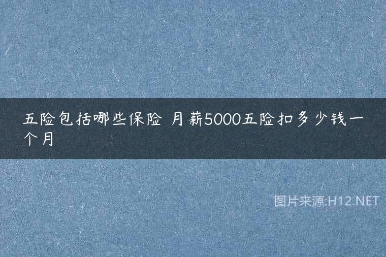 五险包括哪些保险 月薪5000五险扣多少钱一个月