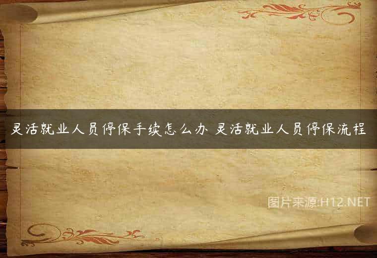 灵活就业人员停保手续怎么办 灵活就业人员停保流程