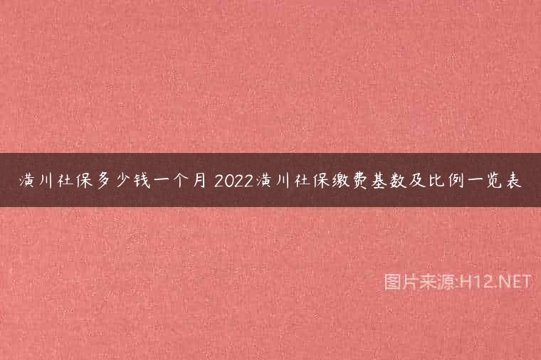 潢川社保多少钱一个月 2022潢川社保缴费基数及比例一览表
