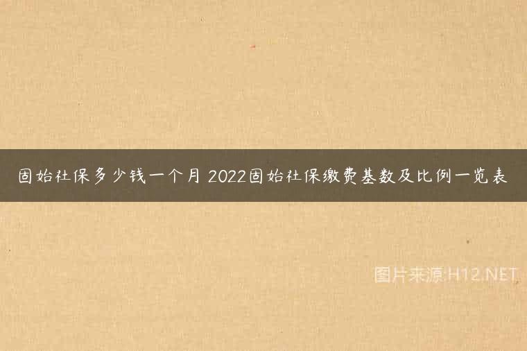 固始社保多少钱一个月 2022固始社保缴费基数及比例一览表