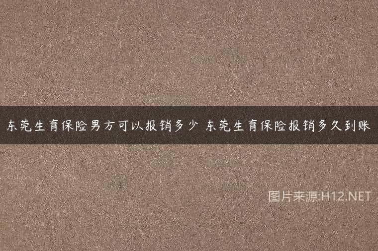 东莞生育保险男方可以报销多少 东莞生育保险报销多久到账