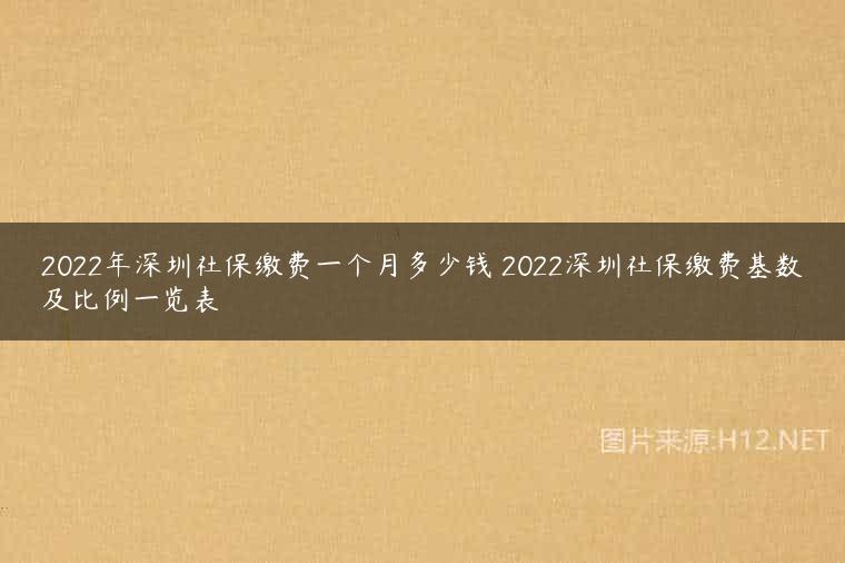 2022年深圳社保缴费一个月多少钱 2022深圳社保缴费基数及比例一览表