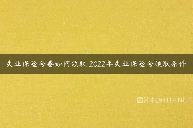 失业保险金要如何领取 2022年失业保险金领取条件