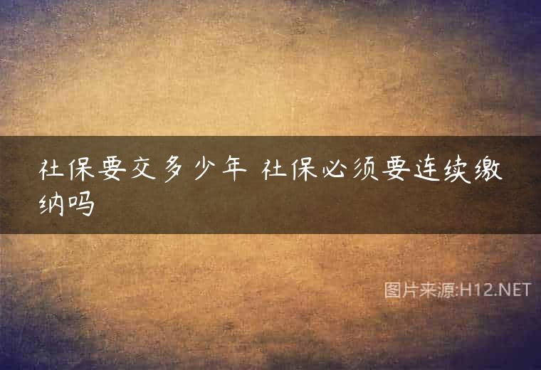 社保要交多少年 社保必须要连续缴纳吗