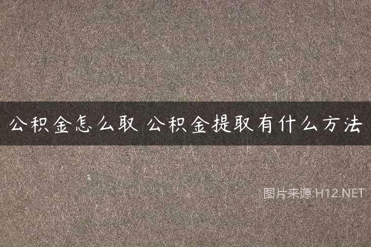 公积金怎么取 公积金提取有什么方法
