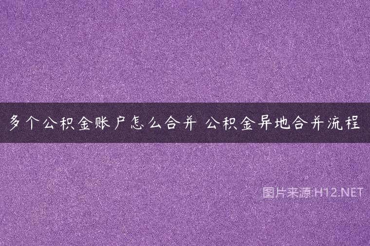多个公积金账户怎么合并 公积金异地合并流程