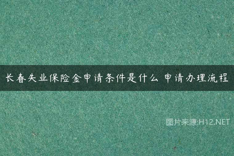 长春失业保险金申请条件是什么 申请办理流程