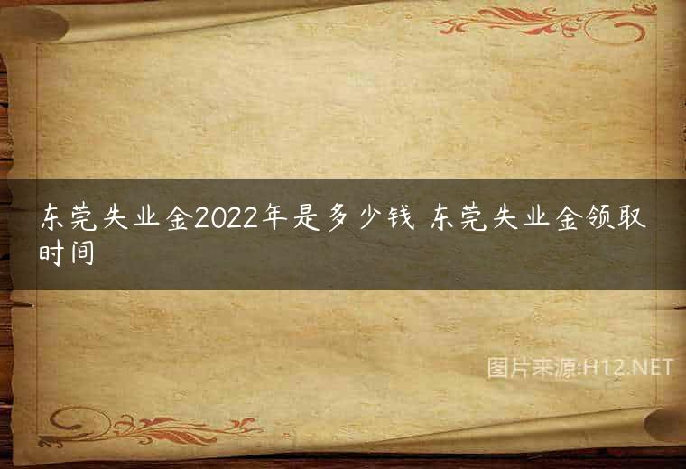 东莞失业金2022年是多少钱 东莞失业金领取时间