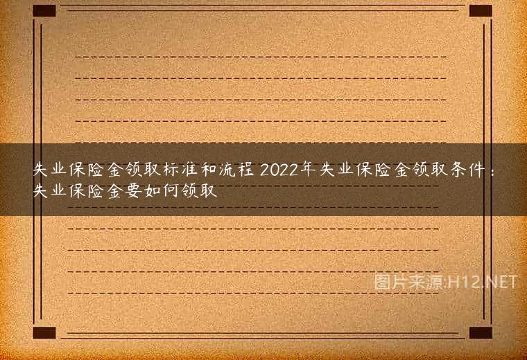 失业保险金领取标准和流程 2022年失业保险金领取条件：失业保险金要如何领取