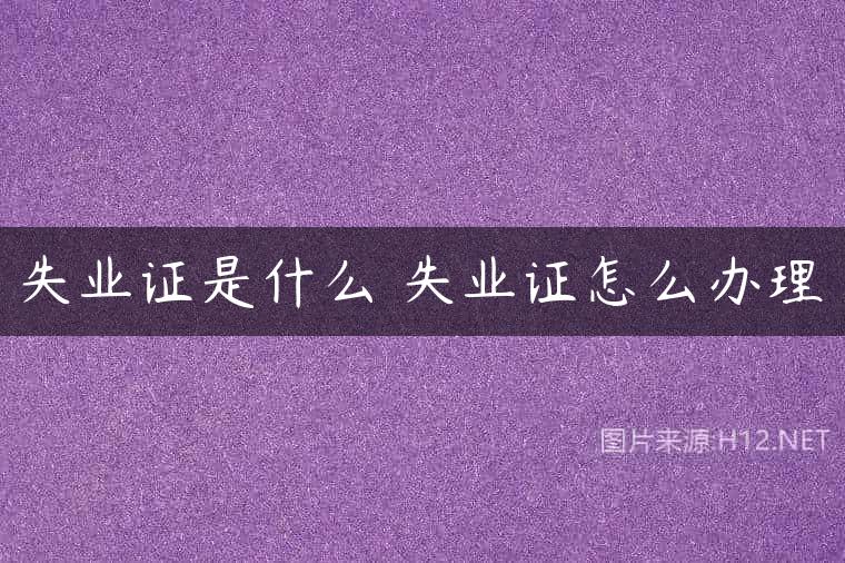 失业证是什么 失业证怎么办理
