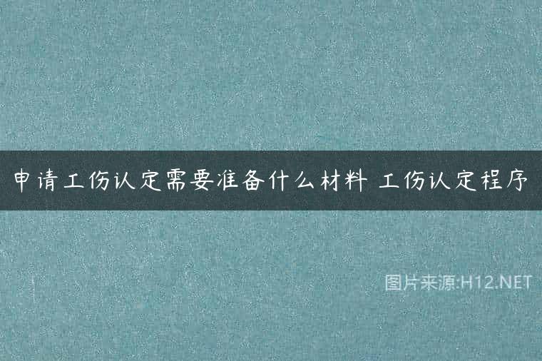 申请工伤认定需要准备什么材料 工伤认定程序