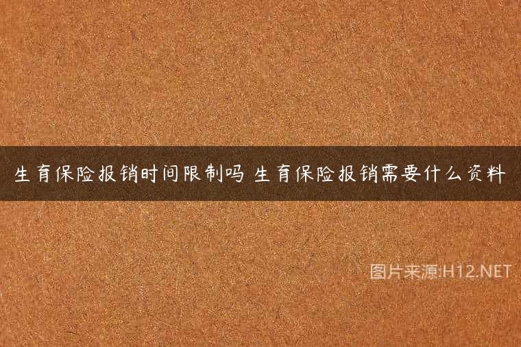 生育保险报销时间限制吗 生育保险报销需要什么资料