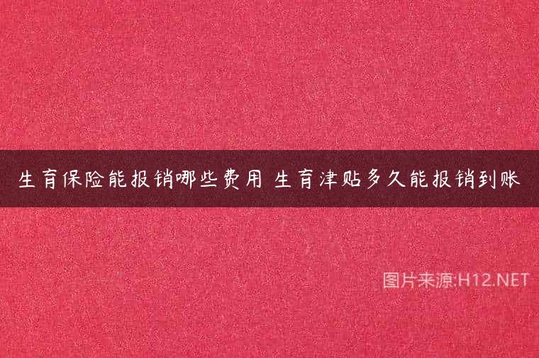 生育保险能报销哪些费用 生育津贴多久能报销到账