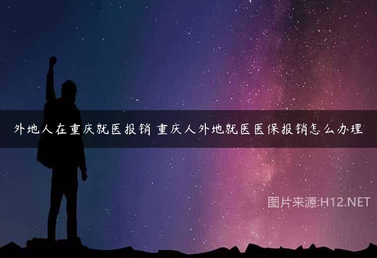 外地人在重庆就医报销 重庆人外地就医医保报销怎么办理