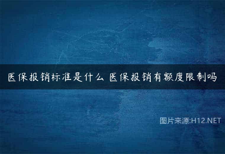 医保报销标准是什么 医保报销有额度限制吗