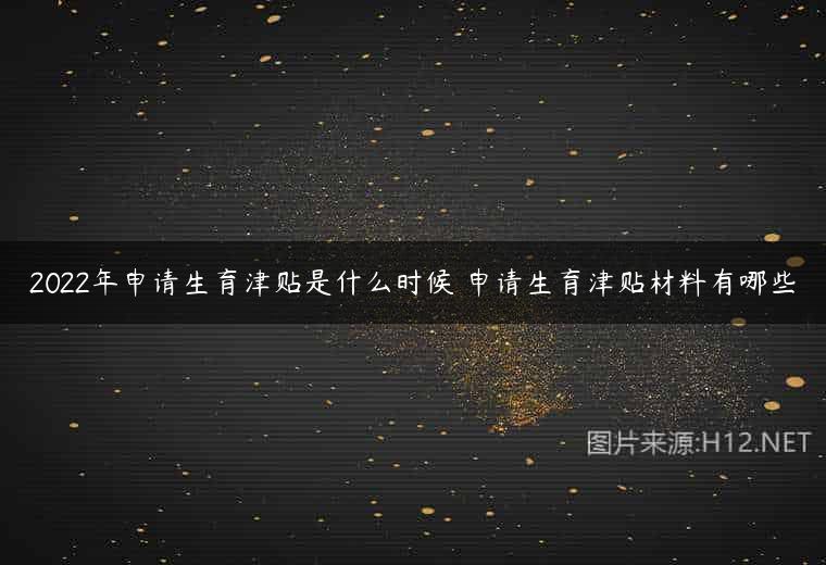 2022年申请生育津贴是什么时候 申请生育津贴材料有哪些
