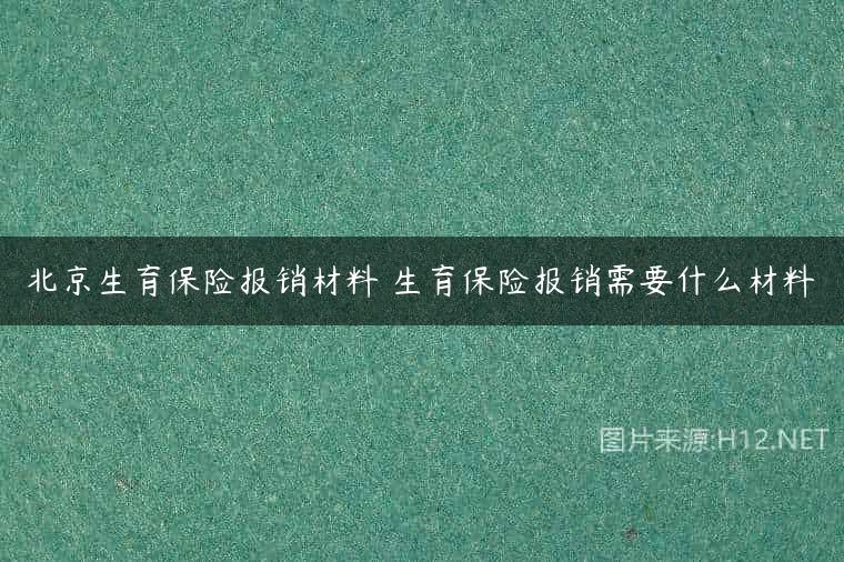 北京生育保险报销材料 生育保险报销需要什么材料