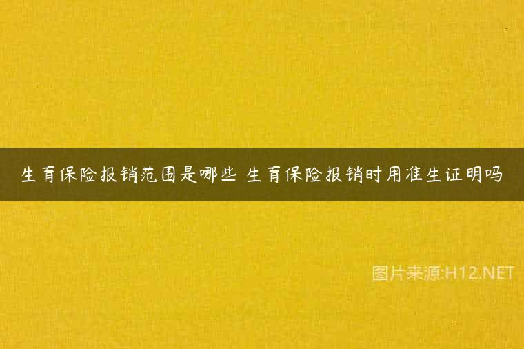 生育保险报销范围是哪些 生育保险报销时用准生证明吗